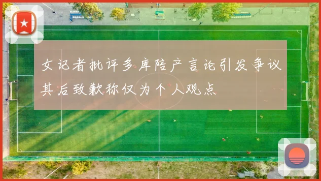 女记者批评多库陪产言论引发争议其后致歉称仅为个人观点