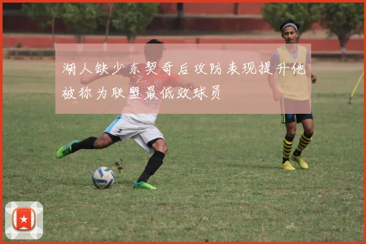 湖人缺少东契奇后攻防表现提升他被称为联盟最低效球员
